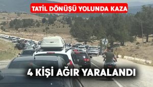 Tatil dönüşü yolunda kaza: 4 kişi ağır yaralandı