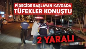 Pidecide başlayan kavgada tüfekler konuştu.. 2 kişi yaralandı