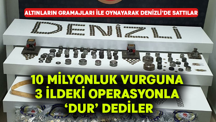 Denizli merkezli 3 ilde operasyon.. 10 milyonluk altın vurgununa ‘dur’ dediler