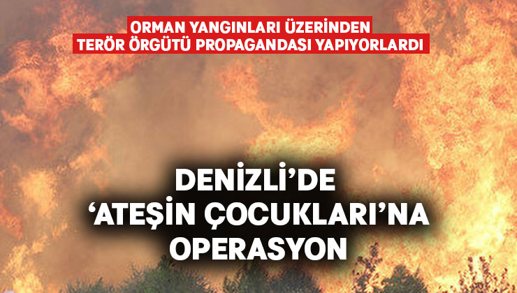 ‘Ateşin Çocukları’na operasyon