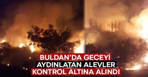 Buldan’da geceyi aydınlatan alevler kontrol altına alındı!