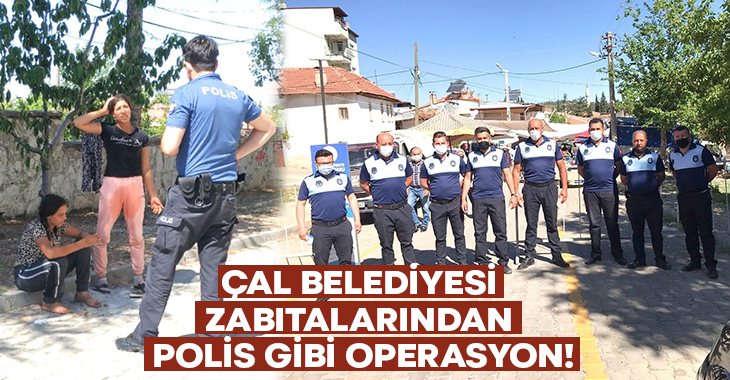 Çal Belediyesi zabıtalarından polis gibi operasyon!