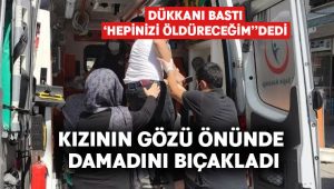 Kızının gözü önünde damadını bıçakladı