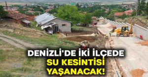 Denizli’de iki ilçede su kesintisi yaşanacak!