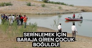 Denizli’de serinlemek için baraja giren çocuk boğuldu!