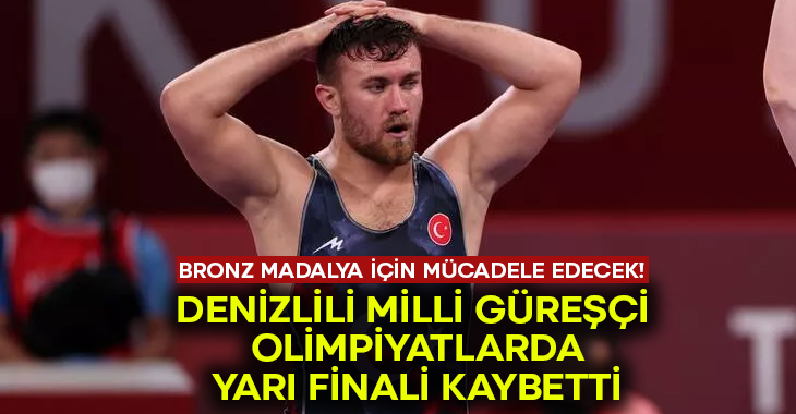 Denizlili Milli Güreşçi Olimpiyatlarda yarı finali kaybetti.. Bronz madalya için yarışacak!