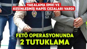 Yakalama emri ve hapis cezası olan FETÖ üyeleri tutuklandı