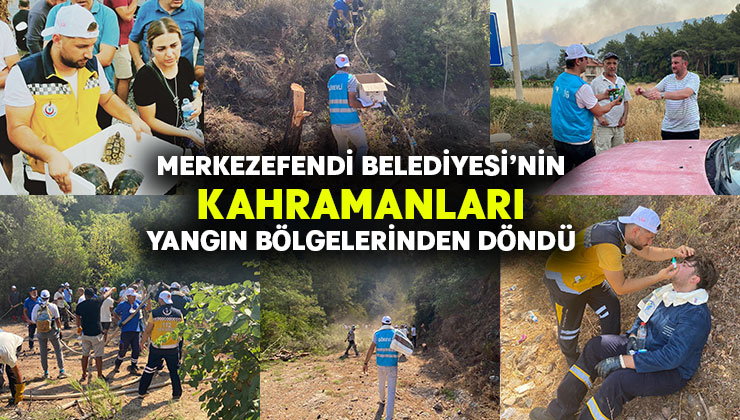 Merkezefendi Belediyesi’nin Kahramanları Yangın Bölgelerinden Döndü