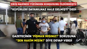 Dikiş makinesi yüzünden komşusunu öldüren zanlıdan gazeteciye: “Sen hakim misin”