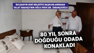 Prof.Dr. Tarakçıoğlu, 80 yıl sonra doğduğu odada konakladı