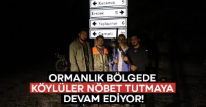 Ormanlık bölgede köylüler nöbet tutmaya devam ediyor!