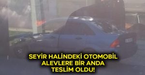 Seyir halindeki otomobil alevlere teslim oldu!