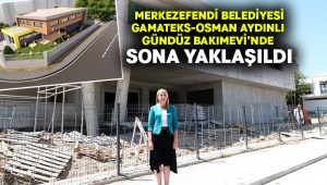 Merkezefendi Belediyesi Gamateks-Osman Aydınlı Gündüz Bakımevi’nde Sona Yaklaşıldı