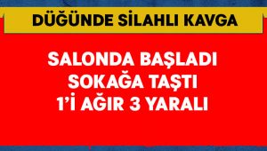 Düğünde silahlı kavga; 1’i ağır 3 yaralı