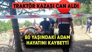 Traktör kazası Turizm İl Müdürü Akyol’un kayınpederini hayattan kopardı