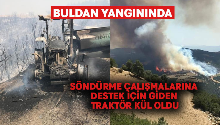 Buldan’da yangın söndürme çalışmalarına destek için giden traktör kül oldu