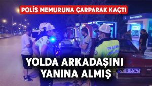 Polis memuruna çarparak kaçan şüpheli yolda arkadaşını yanına almış