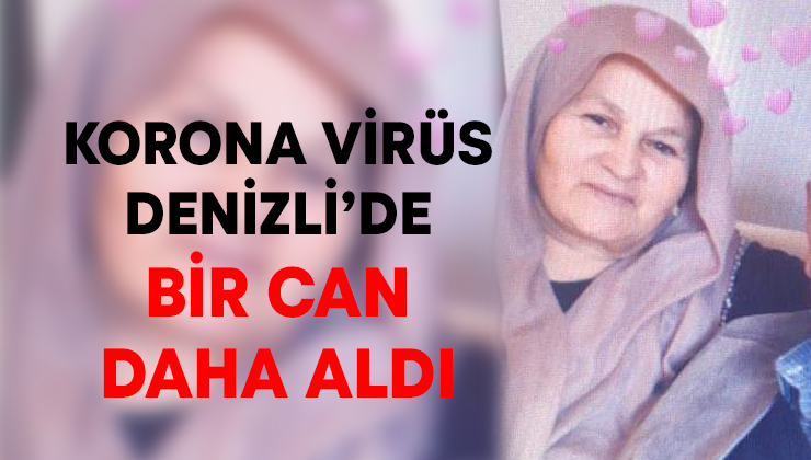 Korona virüs Denizli’de bir can daha aldı