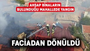 Ahşap binaların bulunduğu mahallede faciadan dönüldü