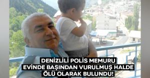 Denizlili polis memuru başından vurulmuş halde ölü bulundu!