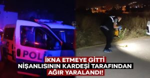 İkna etmeye gitti.. Nişanlısının kardeşi tarafından ağır yaralandı!