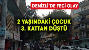 Denizli’de 2 yaşındaki çocuk 3. kat balkonundan düştü