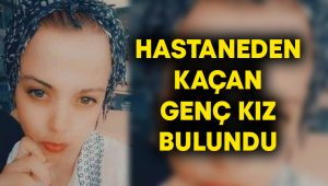 Hastaneden kaçan genç kız bulundu