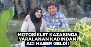 Motosiklet kazasında yaralanan kadından acı haber geldi!