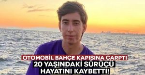 Otomobil bahçe kapısına çarptı.. Sürücü Süleyman Şevik hayatını kaybetti!