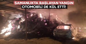 Samanlıkta parlayan alevler otomobili de kül etti!