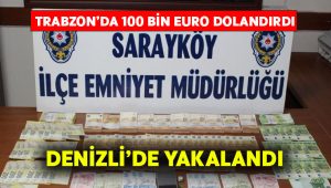 Trabzon’da 100 bin Euro dolandıran şüpheli Denizli’de yakalandı