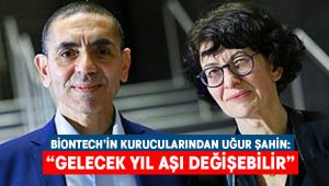 Biontech’in kurucularından Uğur Şahin:”Gelecek yıl aşı değişebilir”