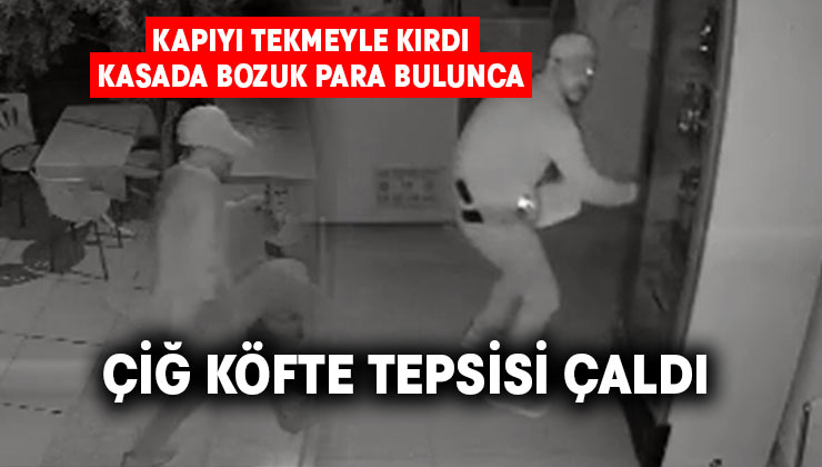 Tekmeyle kapıyı kırdı, çiğ köfte tepsisi çaldı