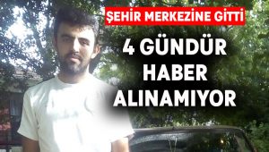 Şehir merkezine gitti, 4 gündür haber alınamıyor