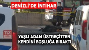 Denizli’de üstgeçitten atlayan yaşlı adam hayatını kaybetti