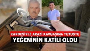 Kardeşiyle girdiği arazi kavgasında yeğeninin katili oldu