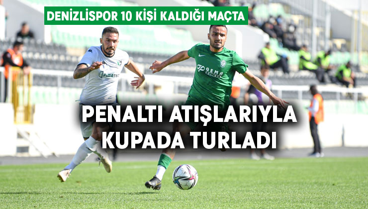 Denizlispor 10 kişi kaldığı maçta penaltılarla turladı