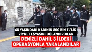 68 yaşındaki kadının 800 bin TL’lik ziynet eşyasını dolandırdılar.. Denizli’de yakalandılar