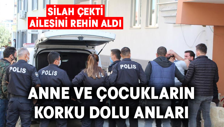 Hamile eşini ve iki çocuğunu tüfekle rehin aldı