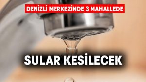 Denizli merkezinde 3 mahallede sular kesilecek