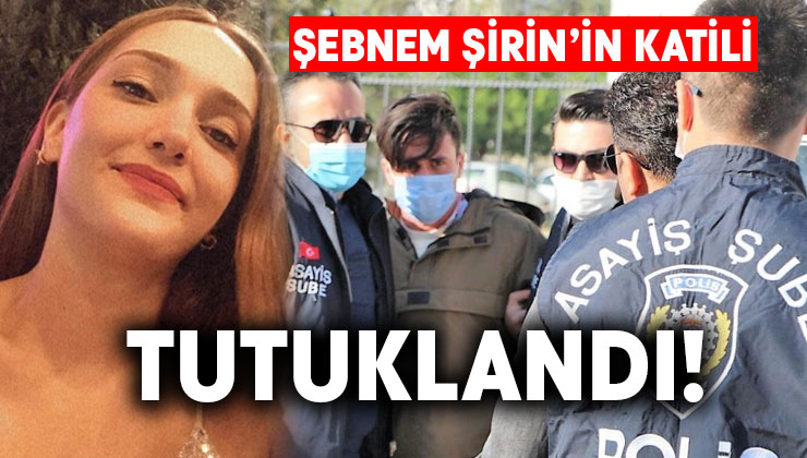 Şebnem Şirin’in katili tutuklandı