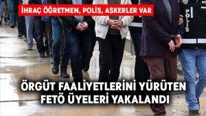 Örgüt faaliyetlerini yürüten FETÖ üyeleri yakalandı