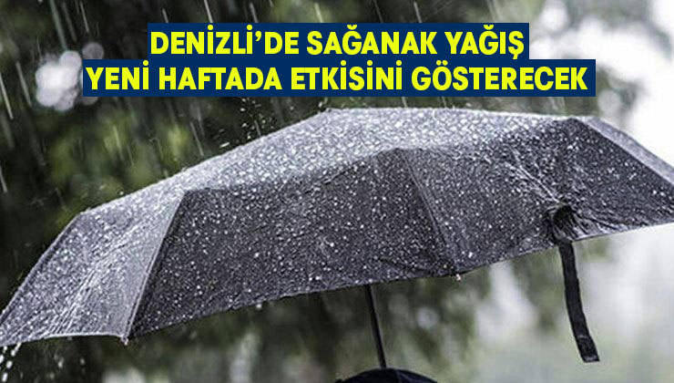 Denizli’de yeni hafta sağanak yağış beklentisi