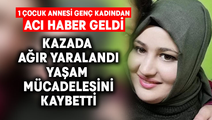 1 çocuk annesi genç kadın yaşam mücadelesini kaybetti