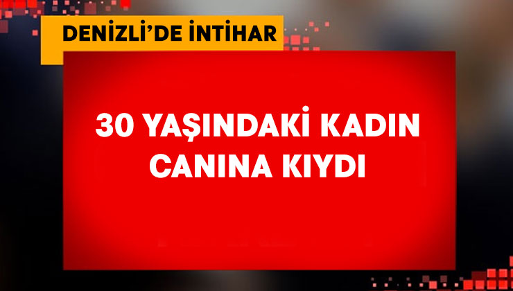 30 yaşındaki kadın canına kıydı