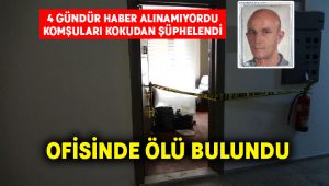 4 gündür haber alınamıyordu, ofisinde ölü bulundu