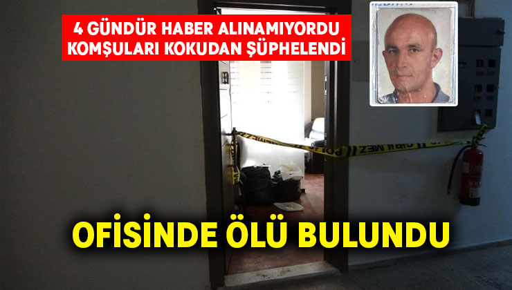 4 gündür haber alınamıyordu, ofisinde ölü bulundu