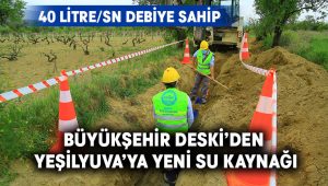 Büyükşehir DESKİ’den Yeşilyuva’ya yeni su kaynağı