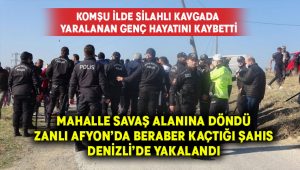 Silahlı kavgada yaralanan genç hayatını kaybetti.. Zanlı Afyon’da beraber kaçtığı şahıs Denizli’de yakalandı