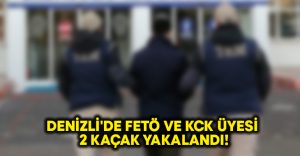 Denizli’de FETÖ ve KCK üyesi 2 kaçak yakalandı!